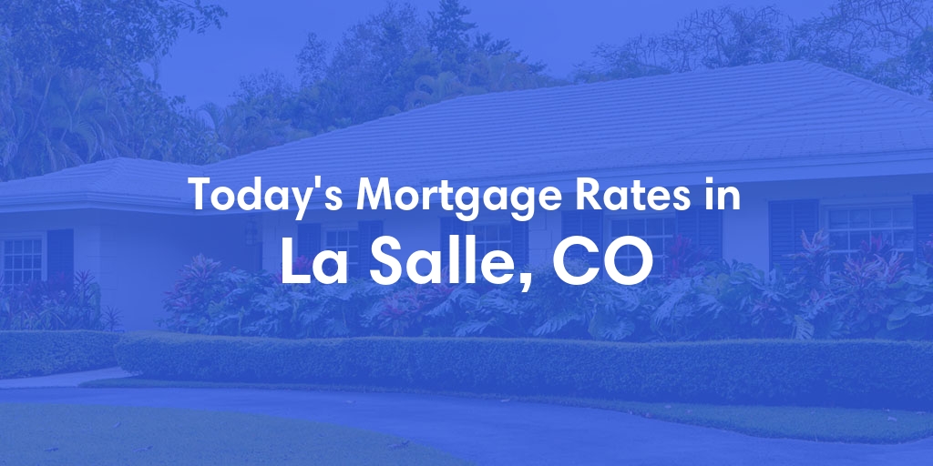 The Current Average Mortgage Rates in La Salle, CO - Updated: Sun, Apr 28, 2024