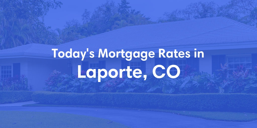 The Current Average Mortgage Rates in Laporte, CO - Updated: Fri, May 3, 2024