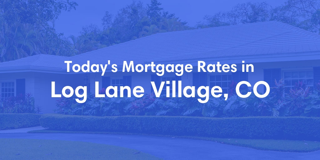 The Current Average Mortgage Rates in Log Lane Village, CO - Updated: Sat, May 4, 2024