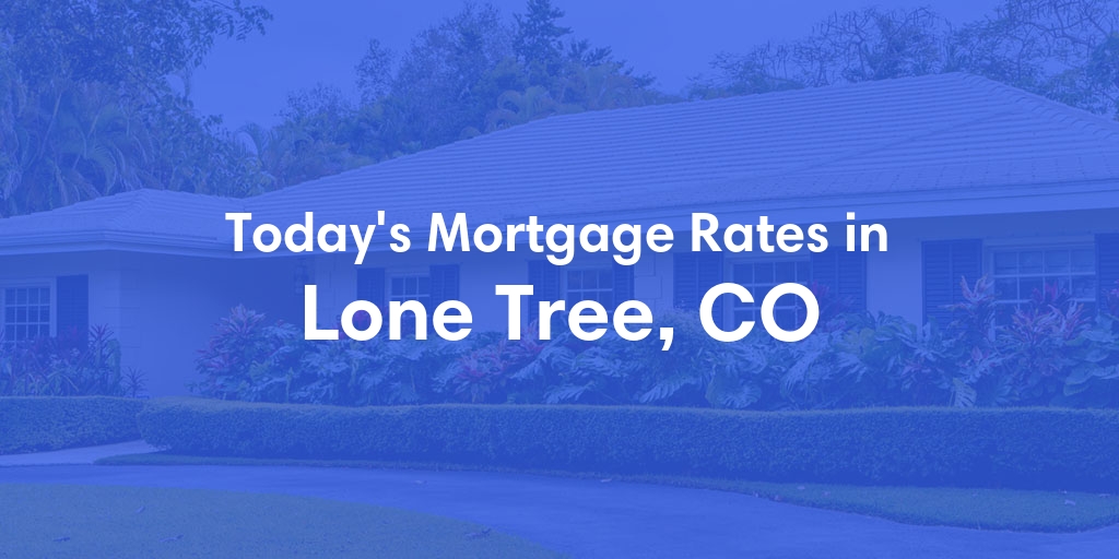 The Current Average Mortgage Rates in Lone Tree, CO - Updated: Sat, May 11, 2024