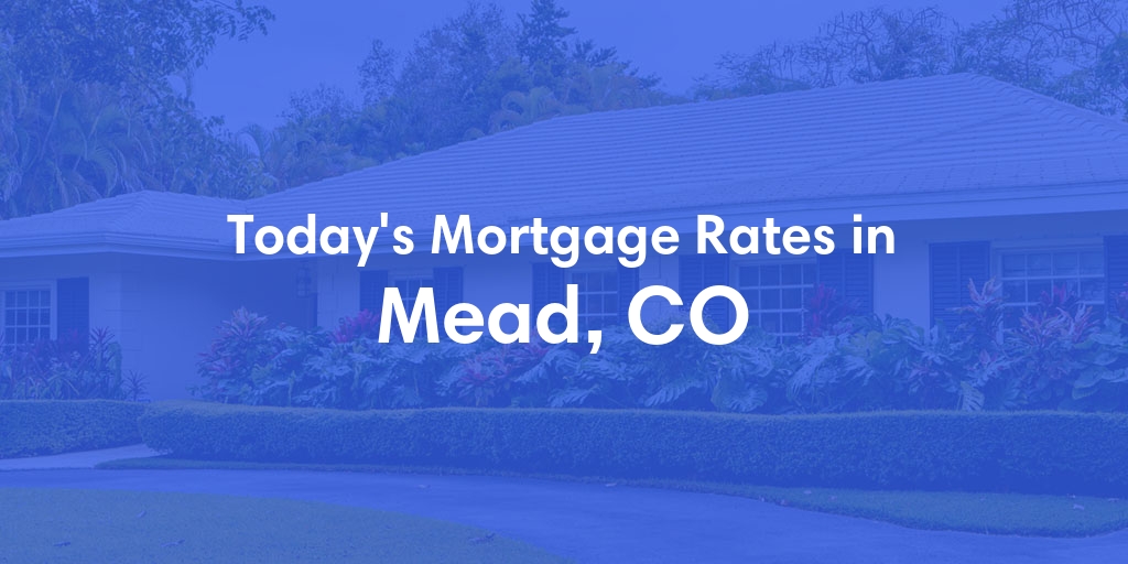The Current Average Mortgage Rates in Mead, CO - Updated: Sun, Apr 28, 2024