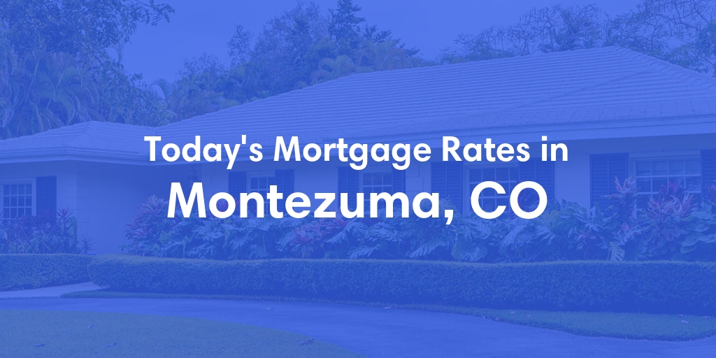 The Current Average Mortgage Rates in Montezuma, CO - Updated: Thu, May 2, 2024