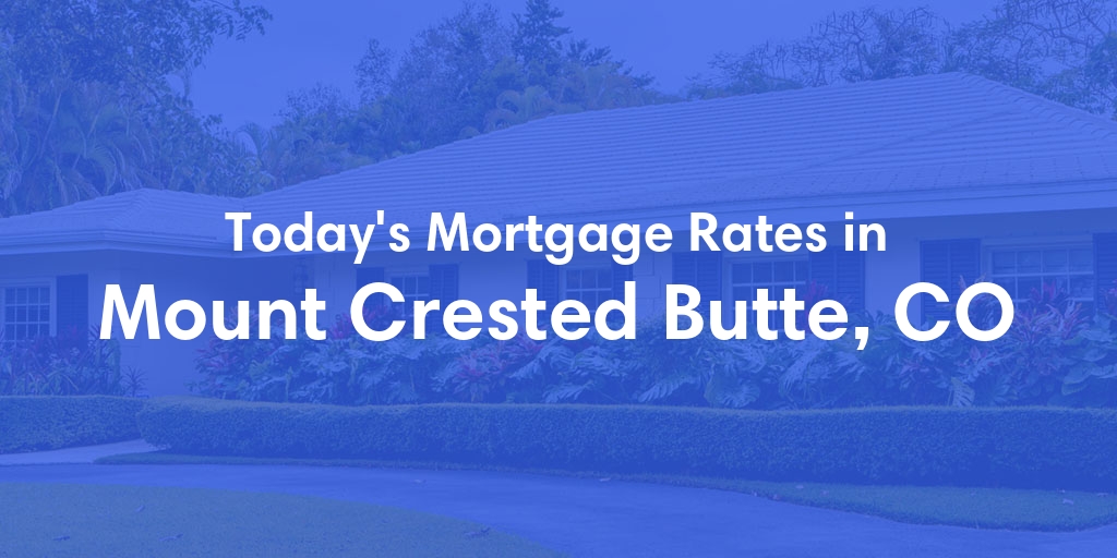 The Current Average Mortgage Rates in Mount Crested Butte, CO - Updated: Sat, Apr 27, 2024