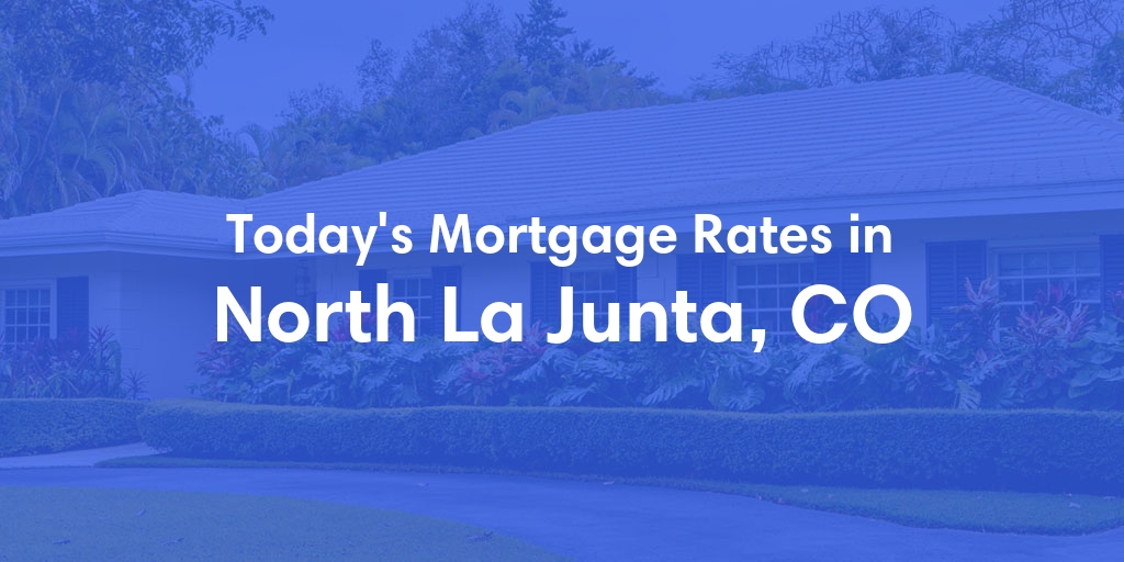 The Current Average Mortgage Rates in North La Junta, CO - Updated: Wed, May 1, 2024
