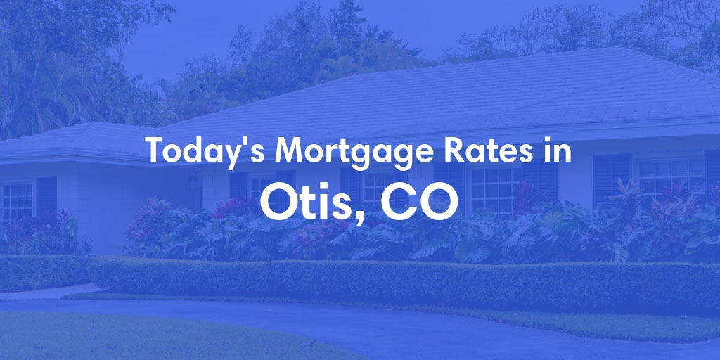 The Current Average Mortgage Rates in Otis, CO - Updated: Sun, May 5, 2024
