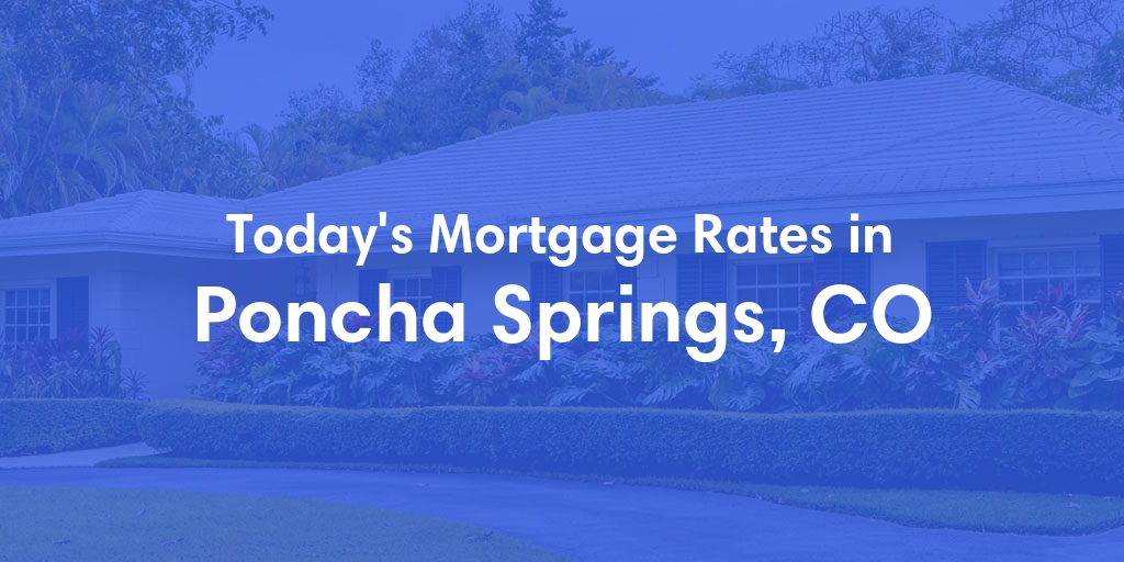 The Current Average Mortgage Rates in Poncha Springs, CO - Updated: Mon, May 6, 2024