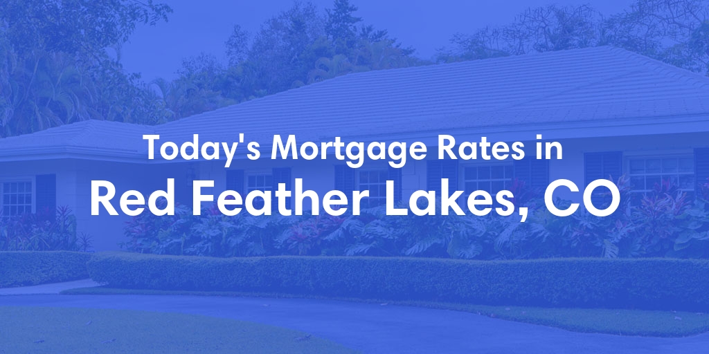 The Current Average Mortgage Rates in Red Feather Lakes, CO - Updated: Fri, May 3, 2024
