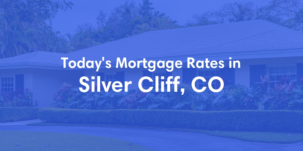 The Current Average Mortgage Rates in Silver Cliff, CO - Updated: Sat, May 4, 2024