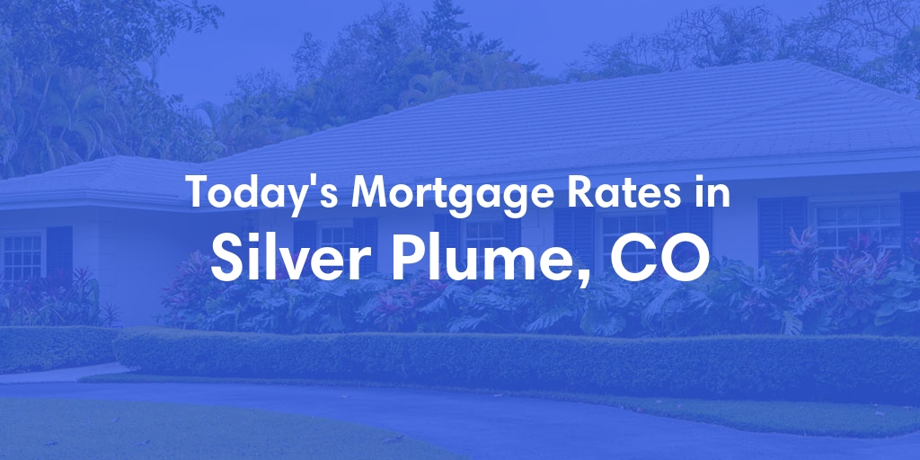 The Current Average Mortgage Rates in Silver Plume, CO - Updated: Fri, May 3, 2024