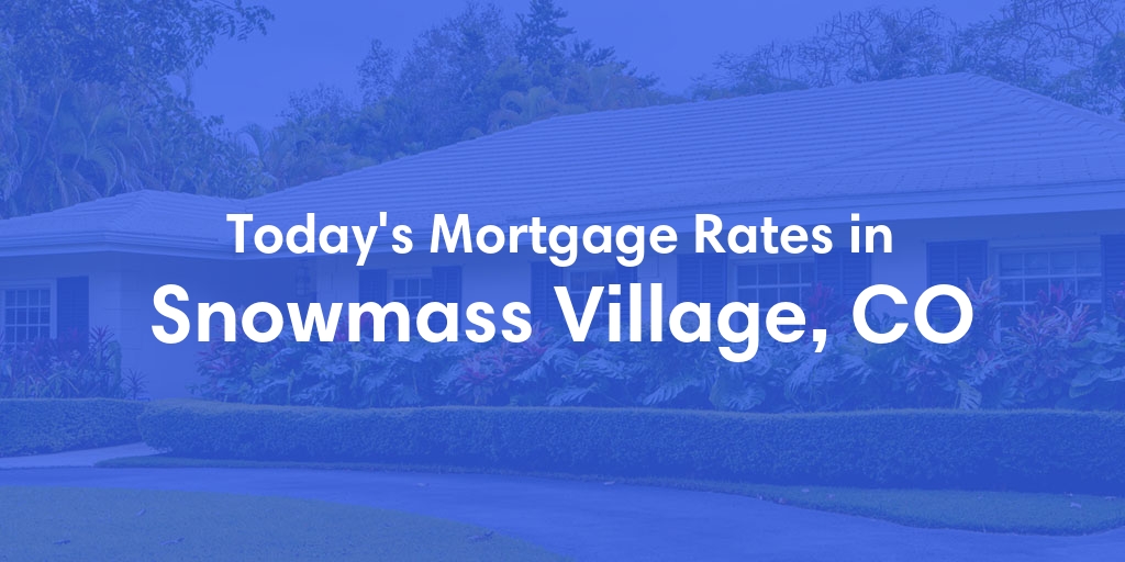 The Current Average Mortgage Rates in Snowmass Village, CO - Updated: Mon, May 6, 2024