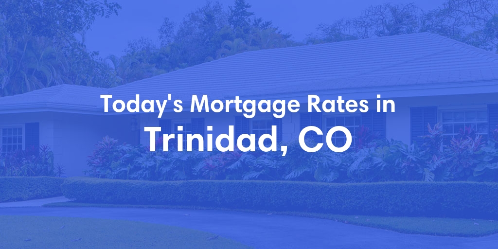 The Current Average Mortgage Rates in Trinidad, CO - Updated: Sun, May 12, 2024