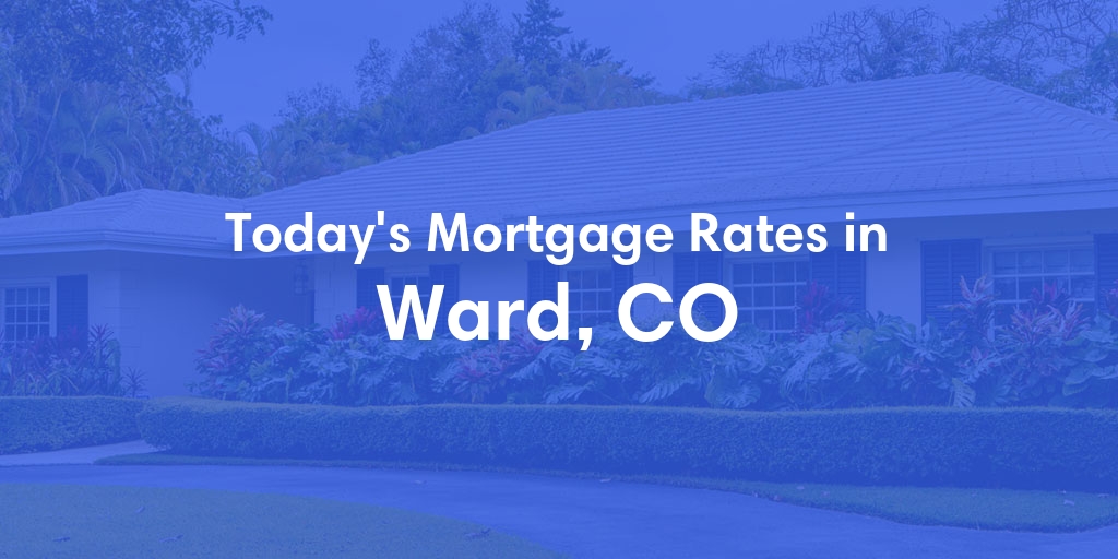 The Current Average Mortgage Rates in Ward, CO - Updated: Mon, May 6, 2024