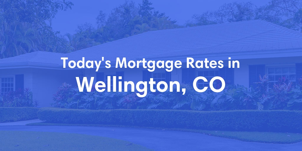 The Current Average Mortgage Rates in Wellington, CO - Updated: Fri, May 3, 2024