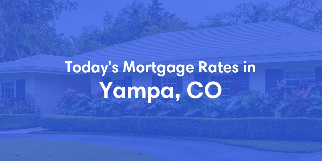The Current Average Mortgage Rates in Yampa, CO - Updated: Mon, May 6, 2024