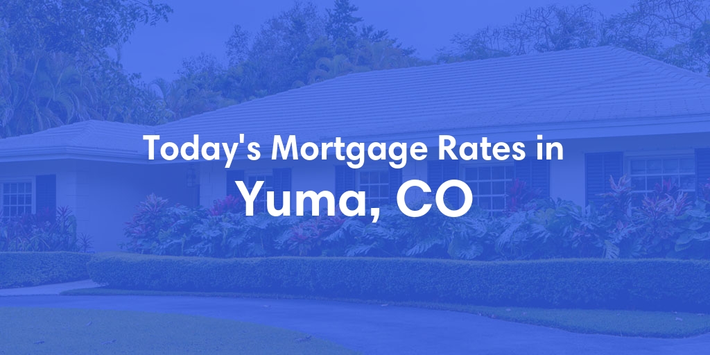 The Current Average Mortgage Rates in Yuma, CO - Updated: Fri, May 3, 2024