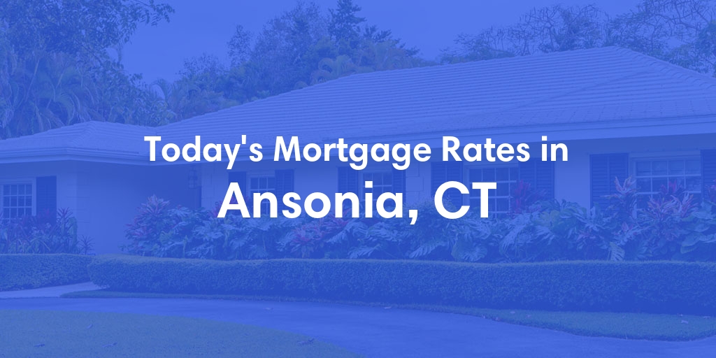 The Current Average Mortgage Rates in Ansonia, CT - Updated: Sat, May 4, 2024