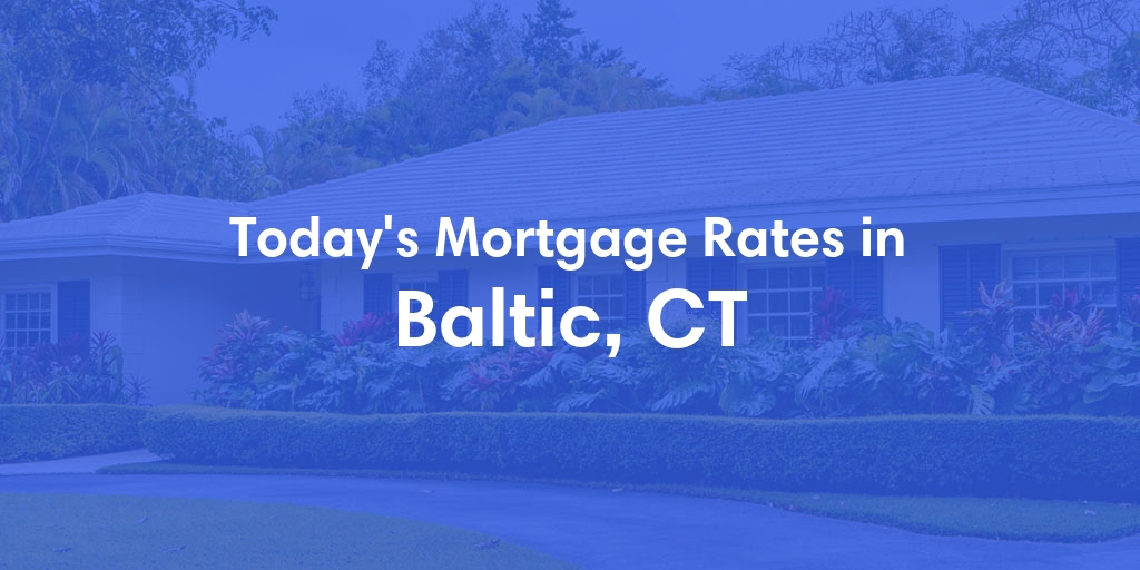 The Current Average Mortgage Rates in Baltic, CT - Updated: Mon, Apr 29, 2024
