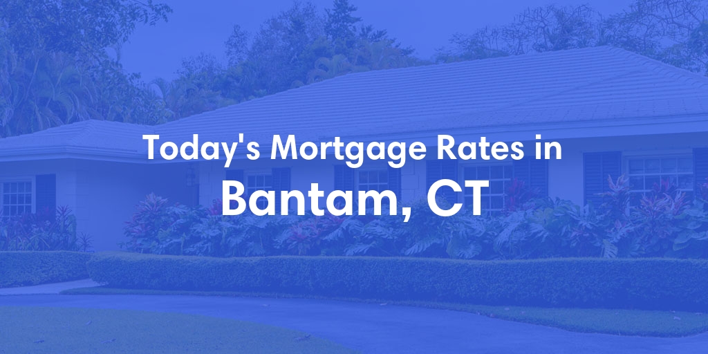 The Current Average Mortgage Rates in Bantam, CT - Updated: Thu, May 2, 2024