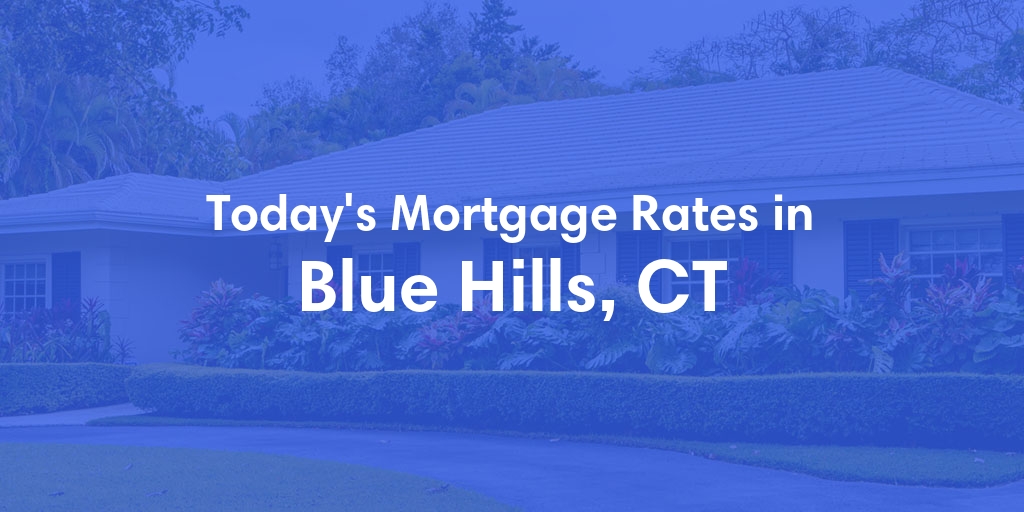 The Current Average Mortgage Rates in Blue Hills, CT - Updated: Mon, May 6, 2024