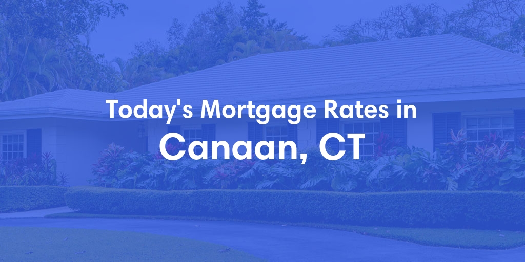 The Current Average Mortgage Rates in Canaan, CT - Updated: Thu, May 2, 2024