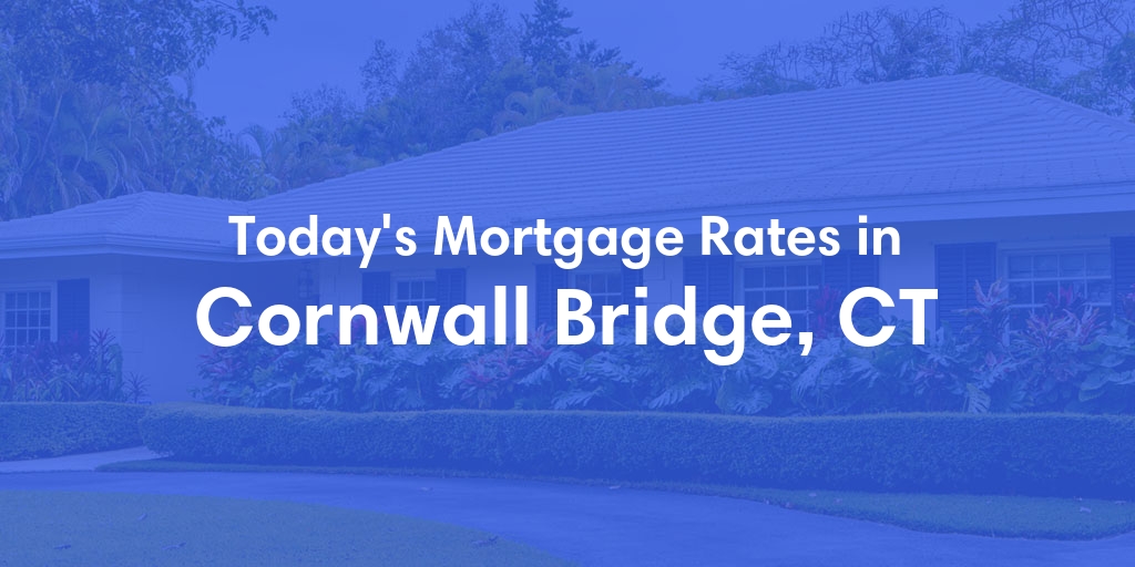 The Current Average Mortgage Rates in Cornwall Bridge, CT - Updated: Thu, May 2, 2024