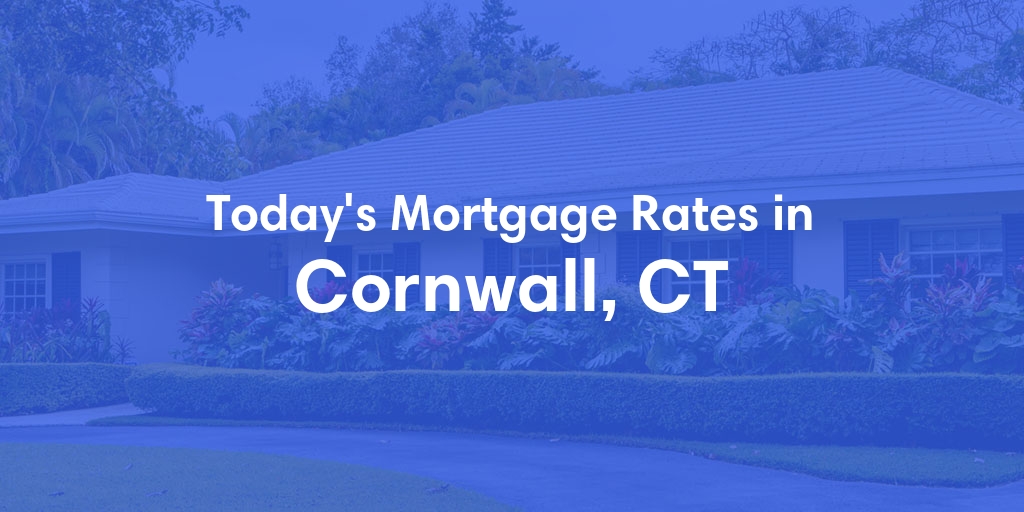 The Current Average Mortgage Rates in Cornwall, CT - Updated: Thu, May 2, 2024