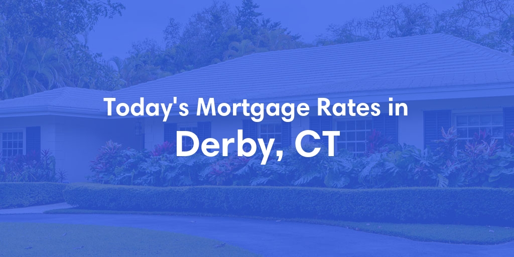 The Current Average Mortgage Rates in Derby, CT - Updated: Sat, May 4, 2024