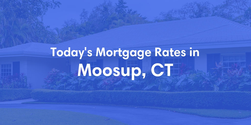 The Current Average Mortgage Rates in Moosup, CT - Updated: Sat, Apr 27, 2024