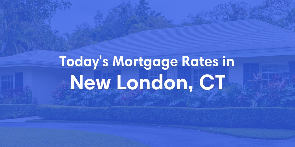 The Current Average Mortgage Rates in New London, CT - Updated: Sun, Apr 28, 2024