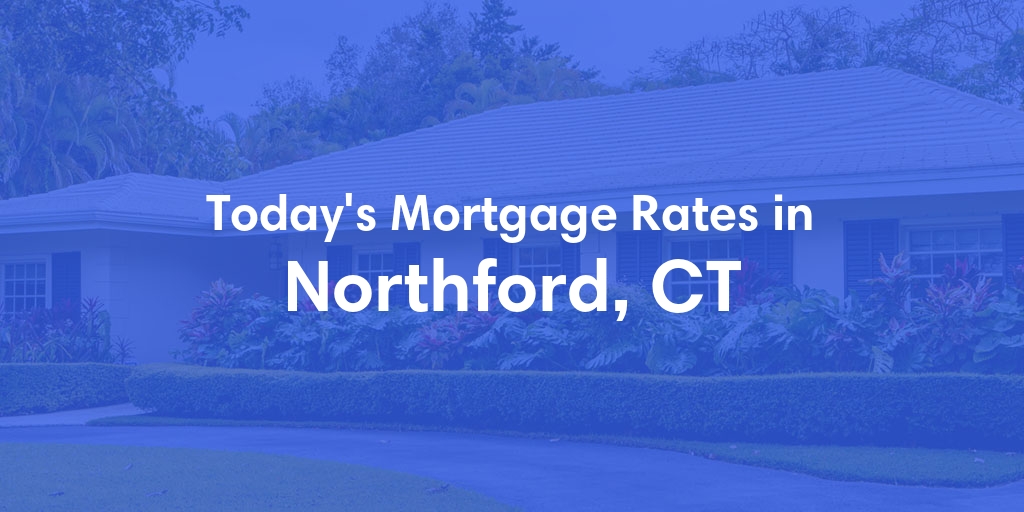 The Current Average Mortgage Rates in Northford, CT - Updated: Sat, May 4, 2024