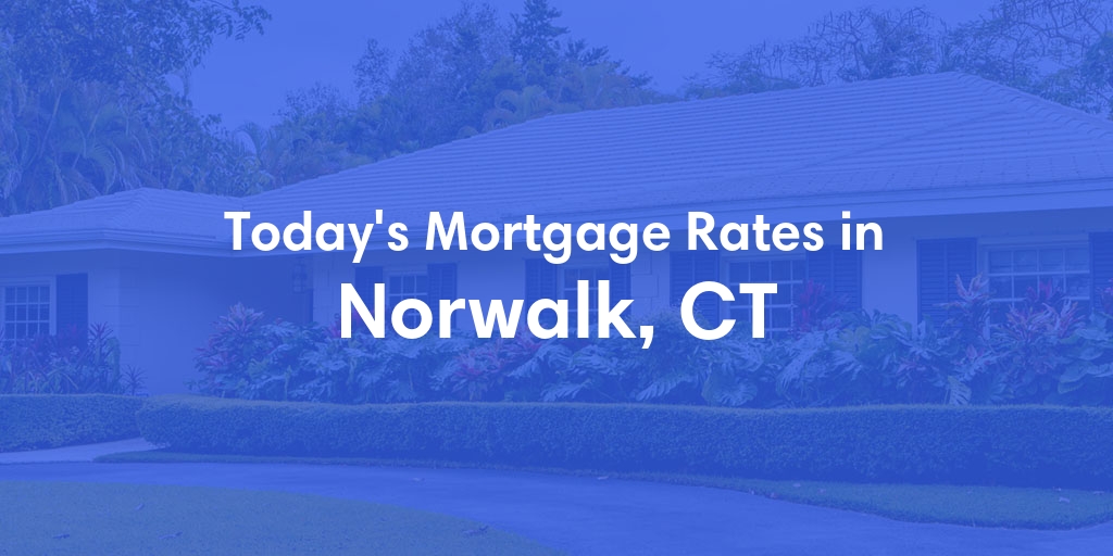 The Current Average Mortgage Rates in Norwalk, CT - Updated: Tue, May 7, 2024
