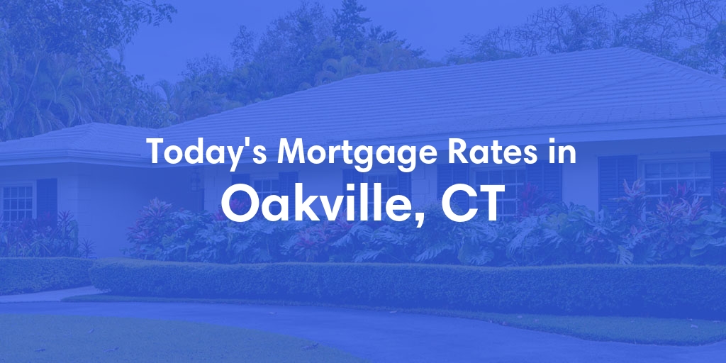 The Current Average Mortgage Rates in Oakville, CT - Updated: Thu, May 2, 2024