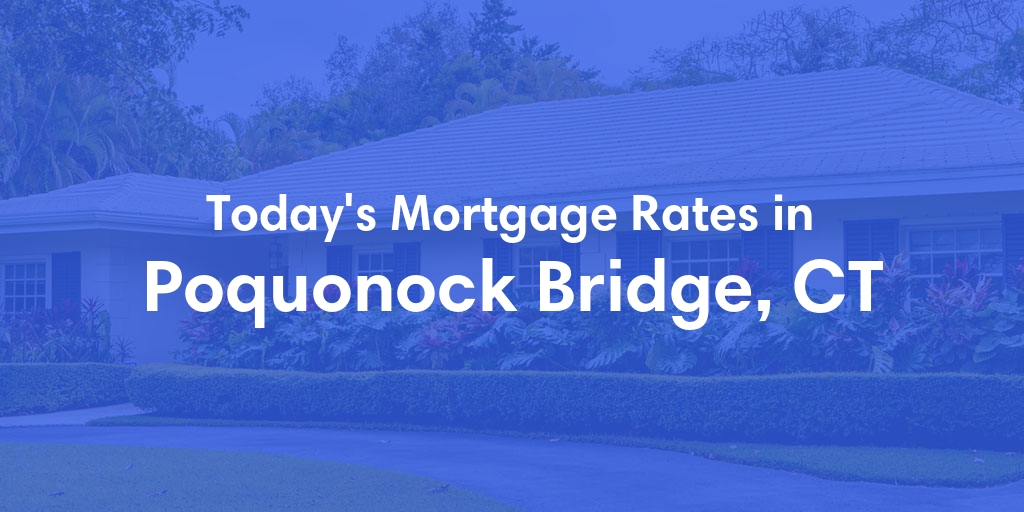 The Current Average Mortgage Rates in Poquonock Bridge, CT - Updated: Mon, Apr 29, 2024