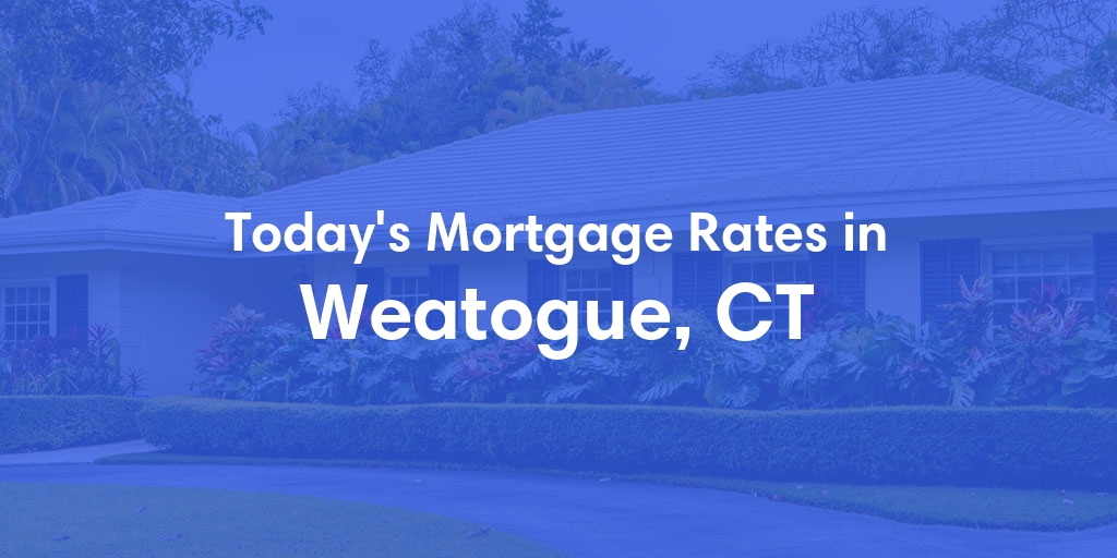 The Current Average Mortgage Rates in Weatogue, CT - Updated: Sun, May 5, 2024