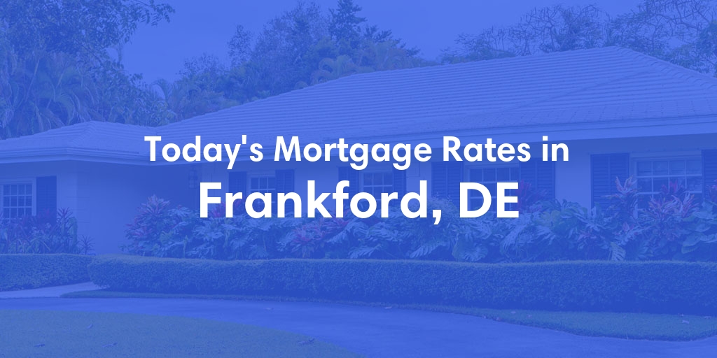 The Current Average Mortgage Rates in Frankford, DE - Updated: Wed, May 8, 2024