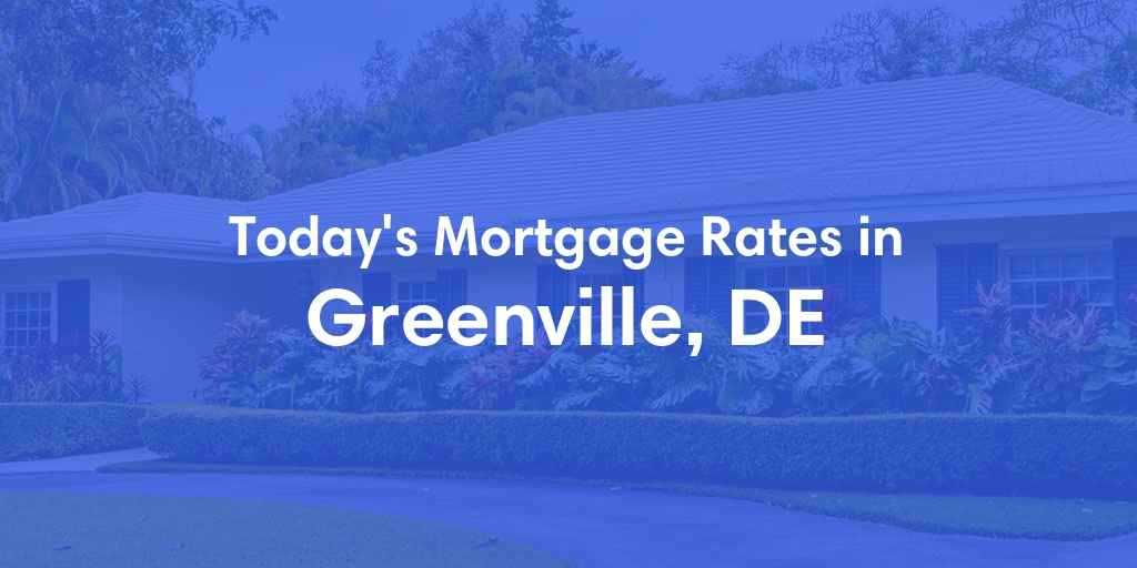 The Current Average Mortgage Rates in Greenville, DE - Updated: Sat, May 4, 2024