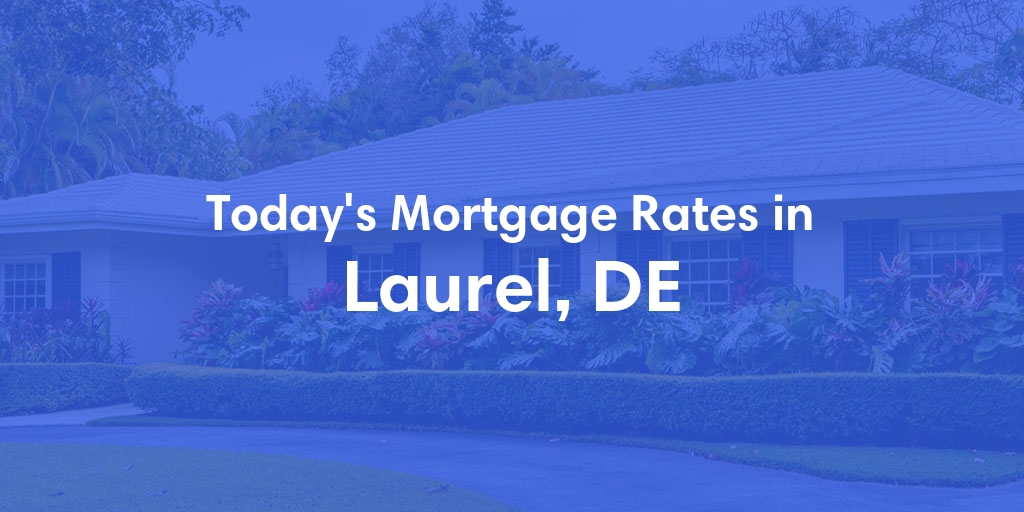 The Current Average Mortgage Rates in Laurel, DE - Updated: Wed, May 8, 2024
