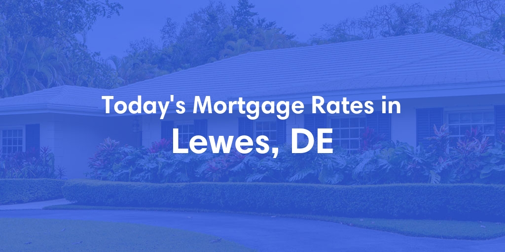 The Current Average Mortgage Rates in Lewes, DE - Updated: Wed, May 8, 2024
