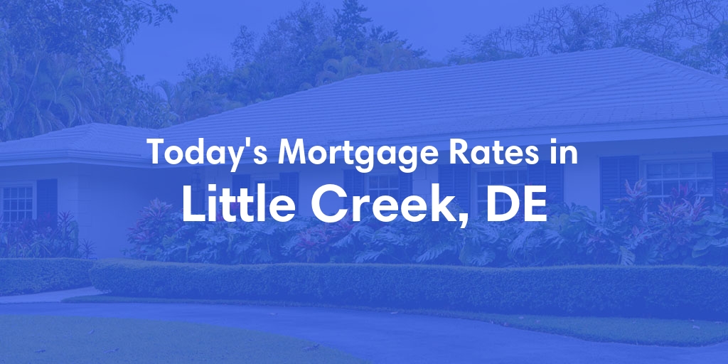 The Current Average Mortgage Rates in Little Creek, DE - Updated: Fri, May 3, 2024