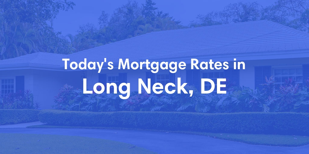 The Current Average Mortgage Rates in Long Neck, DE - Updated: Wed, May 8, 2024