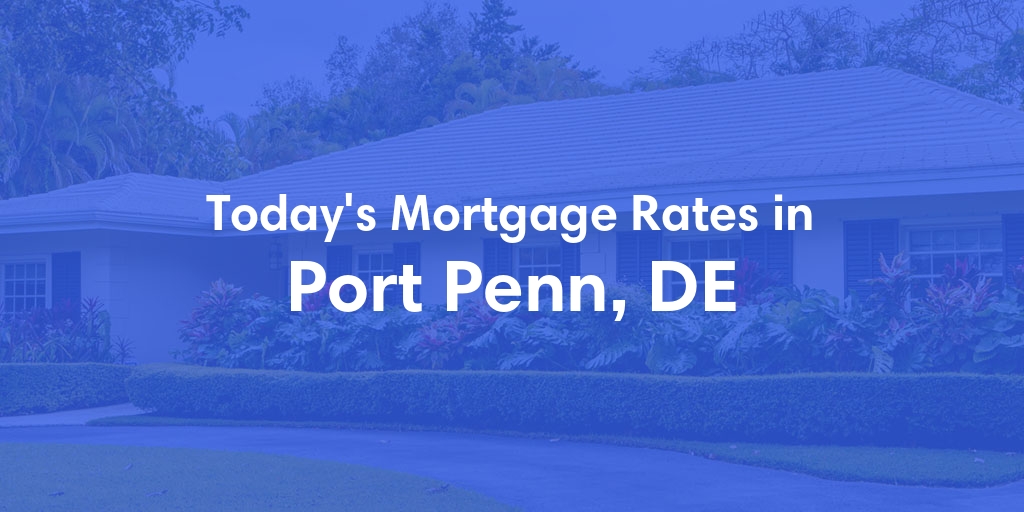 The Current Average Mortgage Rates in Port Penn, DE - Updated: Sat, May 4, 2024