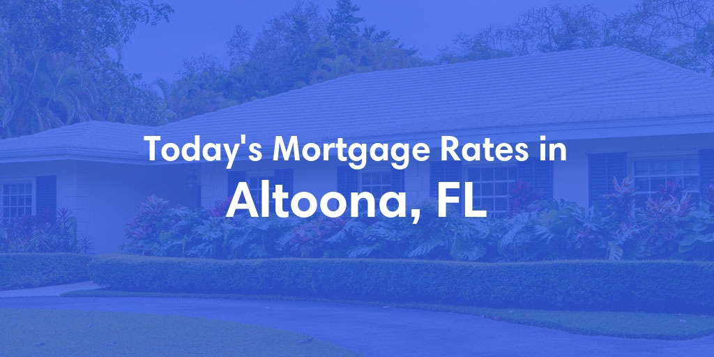 The Current Average Mortgage Rates in Altoona, FL - Updated: Mon, Apr 29, 2024