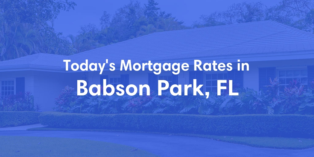 The Current Average Mortgage Rates in Babson Park, FL - Updated: Mon, May 6, 2024
