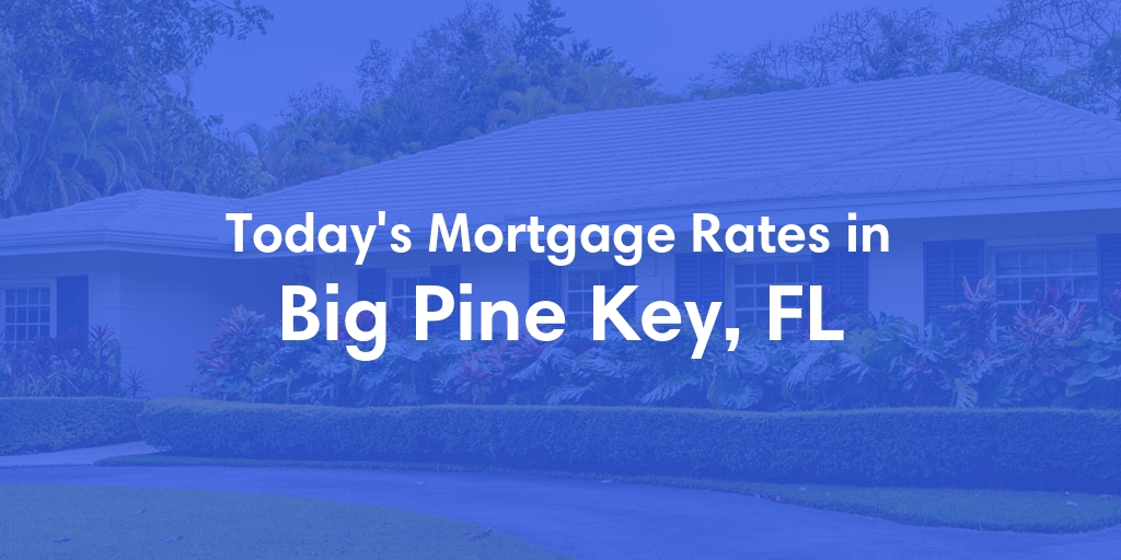 The Current Average Mortgage Rates in Big Pine Key, FL - Updated: Mon, Apr 29, 2024