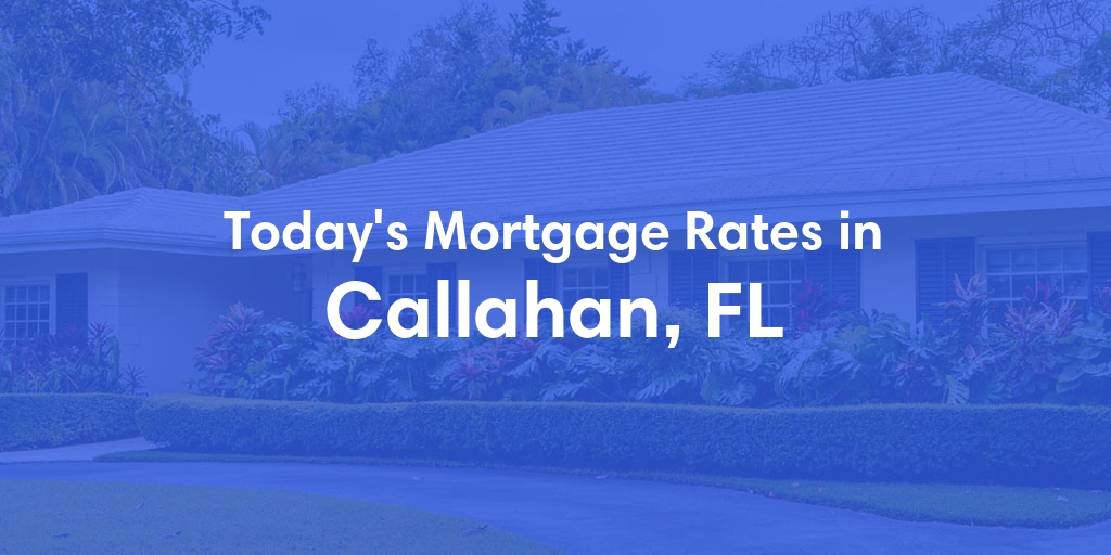 The Current Average Mortgage Rates in Callahan, FL - Updated: Sun, May 5, 2024