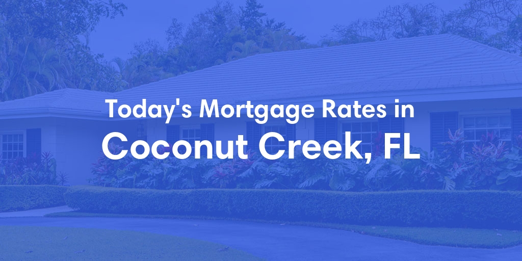 The Current Average Mortgage Rates in Coconut Creek, FL - Updated: Thu, May 2, 2024