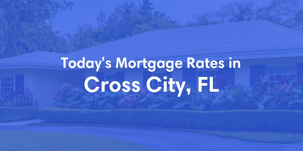 The Current Average Mortgage Rates in Cross City, FL - Updated: Sun, May 5, 2024