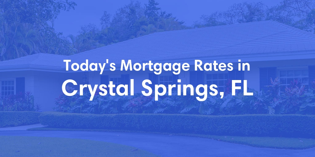 The Current Average Mortgage Rates in Crystal Springs, FL - Updated: Sun, May 5, 2024