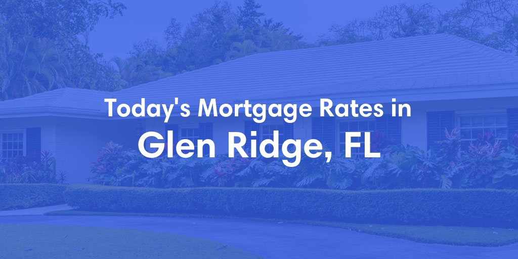 The Current Average Refinance Rates in Glen Ridge, FL - Updated: Mon, May 20, 2024