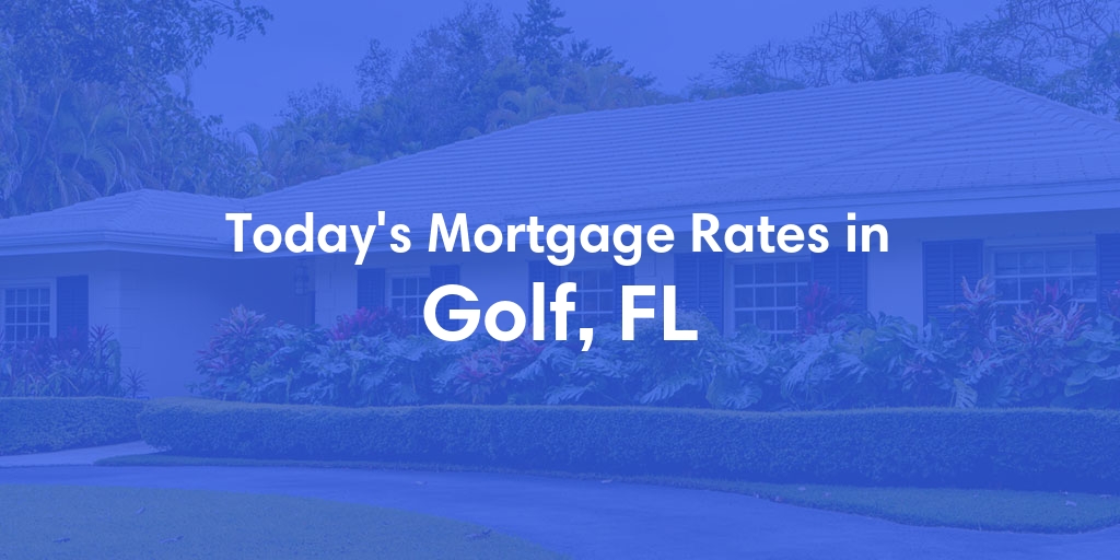 The Current Average Mortgage Rates in Golf, FL - Updated: Mon, May 6, 2024
